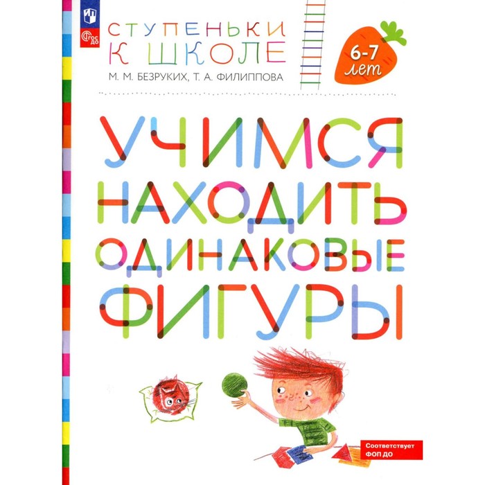 

Учимся находить одинаковые фигуры. 6-7 лет. 4-е издание, стереотипное. Безруких М.М., Филиппова Т.А.