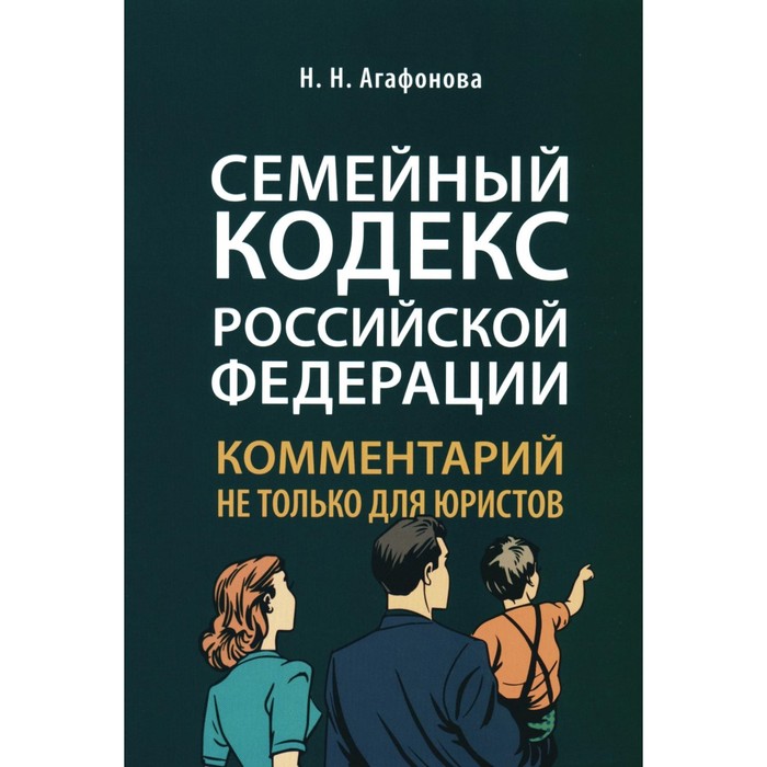 

Семейный кодекс РФ. Комментарий не только для юристов. Агафонова Н.Н.