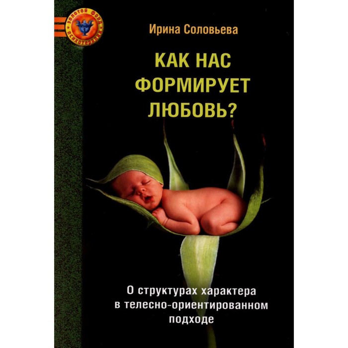 

Как нас формирует любовь О структурах характера в телесно-ориентированном подходе. Соловьева И.А.