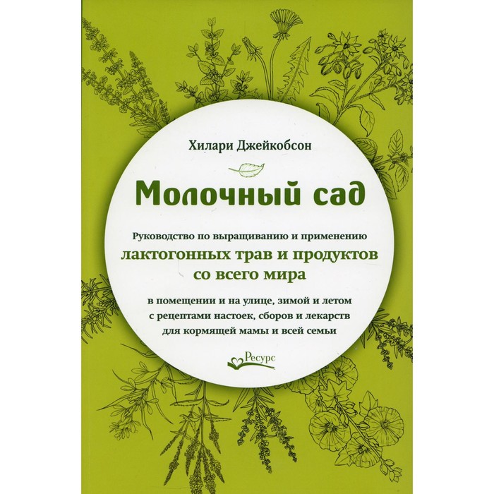 

Молочный сад. Руководство по выращиванию и применению лактогонных трав и продуктов со всего мира. Джейкобсон Х.