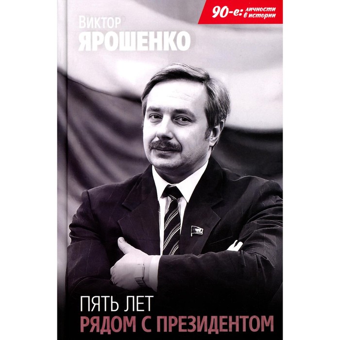 

Пять лет рядом с президентом. Ярошенко В.Н.