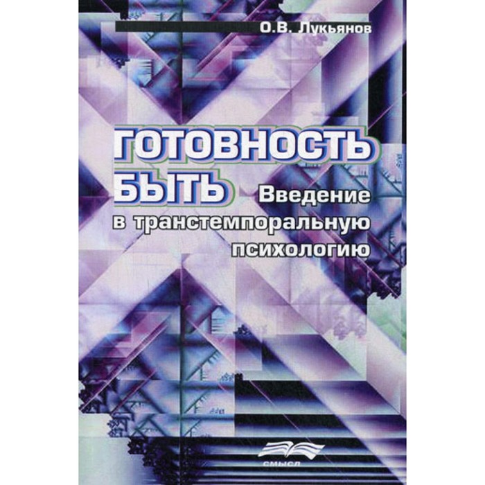 Готовность быть. Введение в транстемпоральную психологию. Лукьянов О.В. лукьянов о готовность быть введение в транстемпоральную психологи