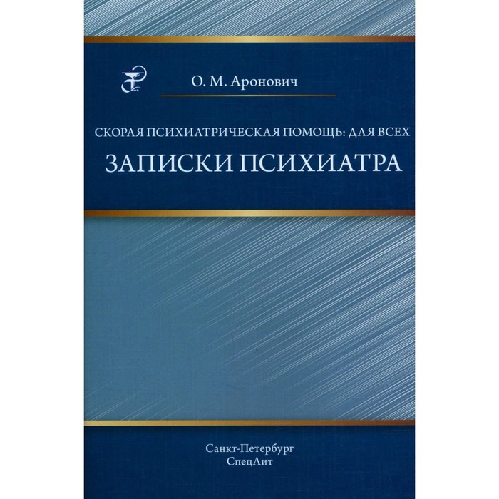 

Скорая психиатрическая помощь: для всех. Записки психиатра. Аронович О.М.