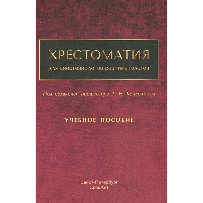 Хрестоматия для анестезиологов-реаниматологов. Учебное пособие. Под ред. Кондратьева А.Н. кондратьев а н хрестоматия для анестезиологов реаниматологов