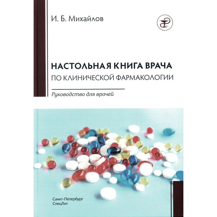 Настольная книга врача по клинической фармакологии. Руководство для врачей. 3-е издание, переработанное и дополненное. Михайлов И.Б. гематологический атлас настольная руководство врача лаборанта 3 е издание