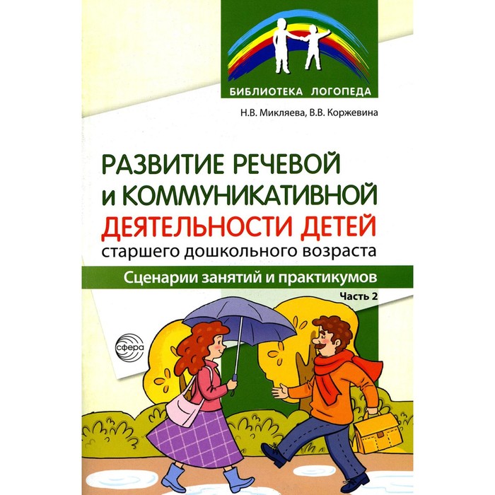 

Развитие речевой и коммуникативной деятельности детей старшего дошкольного возраста. Сценарий занятий и практикумов. Часть 2. Микляева Н.В., Коржевина В.В.
