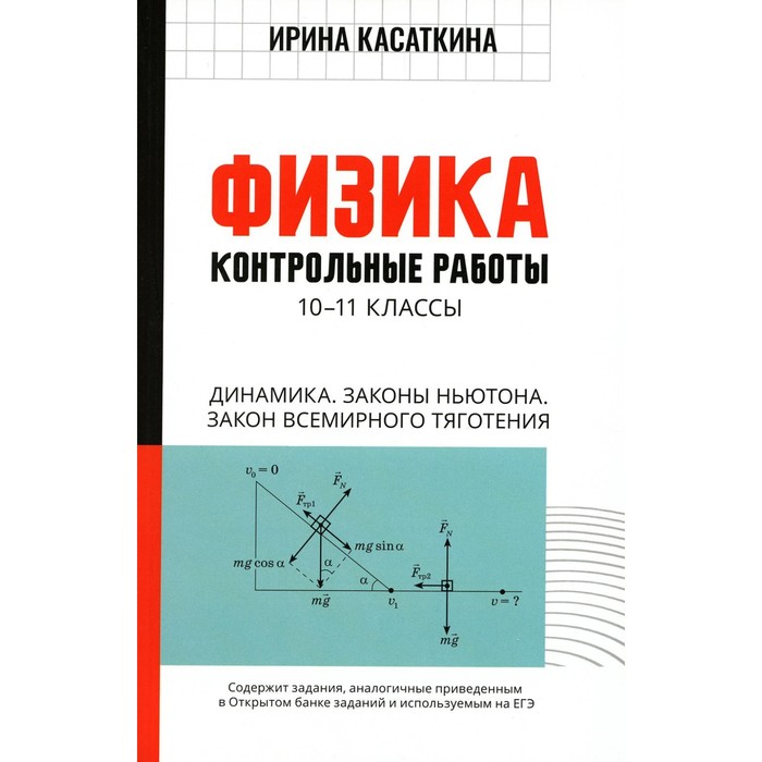 

Физика. Контрольные работы. Динамика. Законы Ньютона. Закон всемирного тяготения. 10-11 класс. Касаткина И.Л.