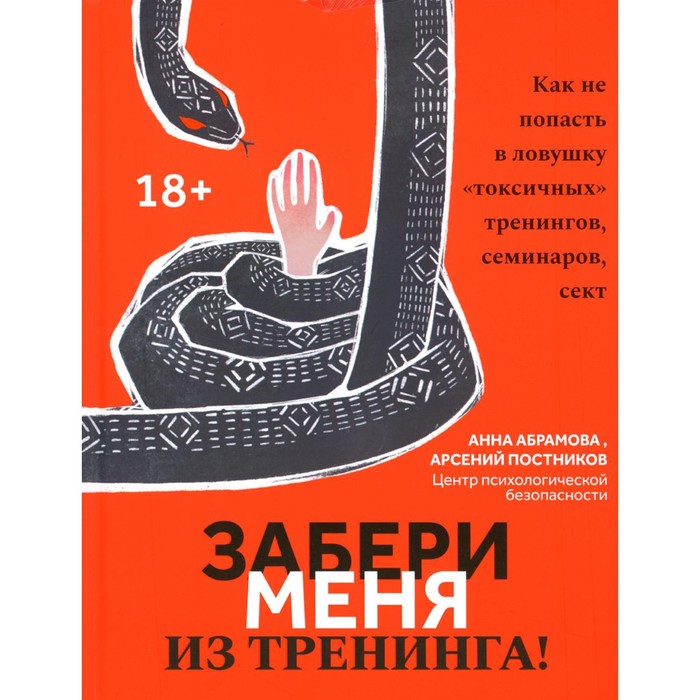 

Забери меня из тренинга! Как не попасть в ловушку «токсичных» тренингов, семинаров, сект. Абрамова А., Постников А.