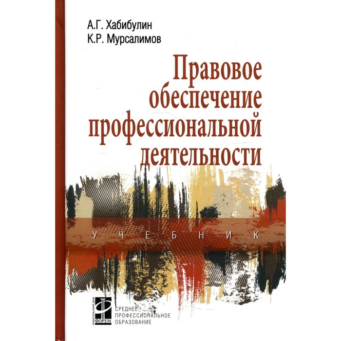 Правовое обеспечение профессиональной деятельности. Учебник. 2-е издание, переработанное и дополненное. Хабибулин А.Г., Мурсалимов К.Р. хабибулин алик галимзянович правовое обеспечение профессиональной деятельности учебник