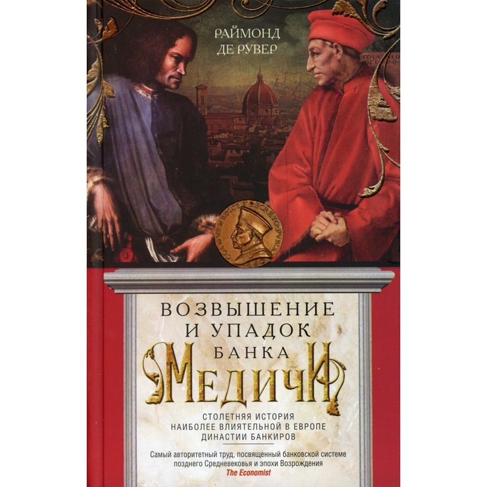 

Возвышение и упадок Банка Медичи. Столетняя история наиболее влиятельной в Европе династии банкиров. Рувер Р. Де