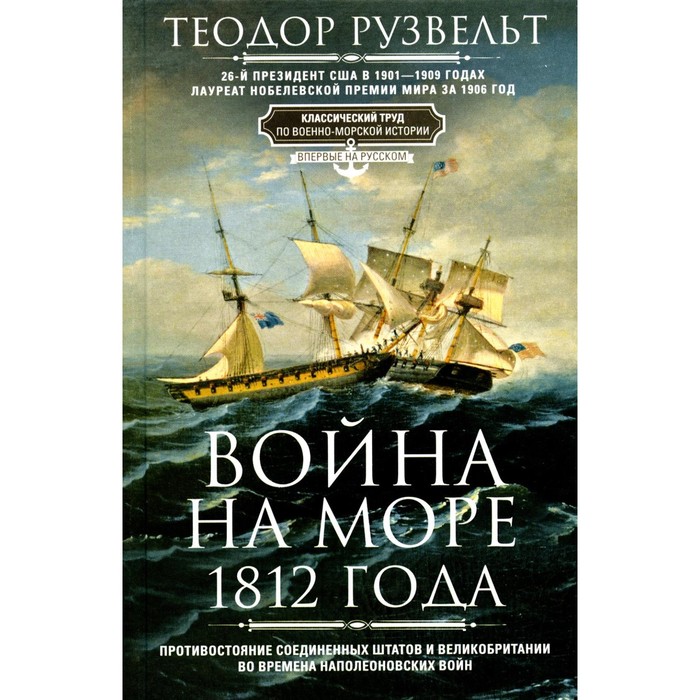 

Война на море 1812 года. Противостояние Соединенных Штатов и Великобритании во времена наполеоновских войн. Рузвельт Т.