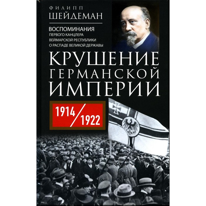 

Крушение Германской империи. Воспоминания первого канцлера Веймде великой державы. 1914-1922 гг. Шейдеман Ф.