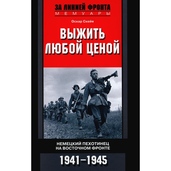 

Выжить любой ценой. Немецкий пехотинец на Восточном фронте. 1941-1945. Скейя О.