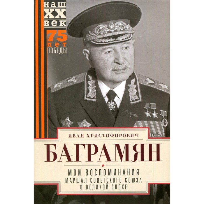 

Мои воспоминания. Маршал Советского Союза о великой эпохе. Баграмян И.Х.