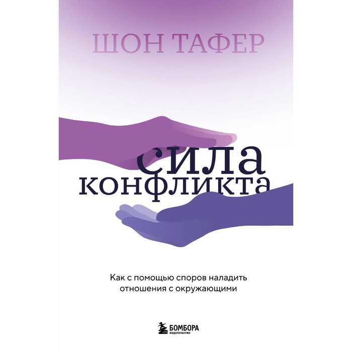 

Сила конфликта. Как с помощью споров наладить отношения с окружающими. Тафер Ш.