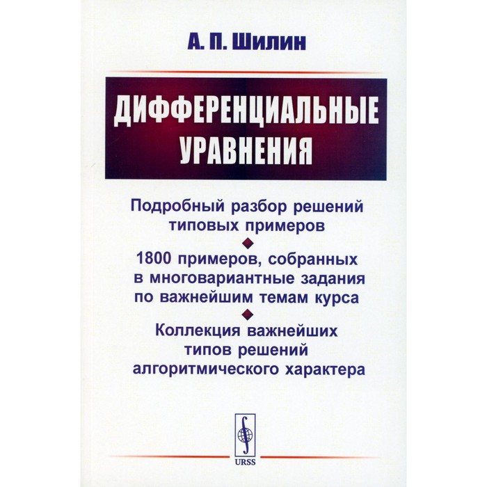 

Дифференциальные уравнения. Подробный разбор решений типовых примеров. 1800 примеров, собранных в многовариантные задания по важнейшим темам курса. Шилин А.П.