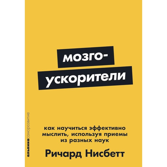 

Мозгоускорители. Как научиться эффективно мыслить, используя приёмы из разных наук. Нисбетт Р.