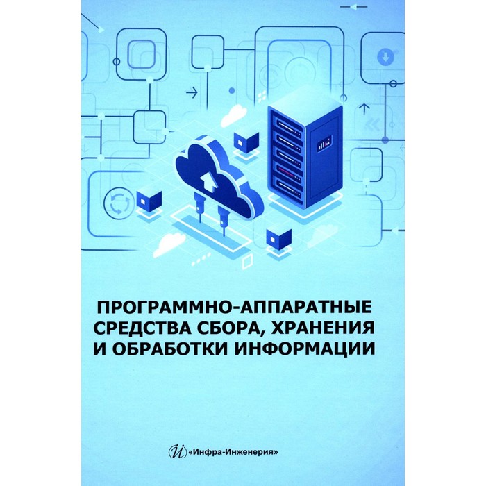 

Программно-аппаратные средства сбора, хранения и обработки информации. Учебное пособие. Скворцова Н.Н., Иванов В.А., Козак А.К.