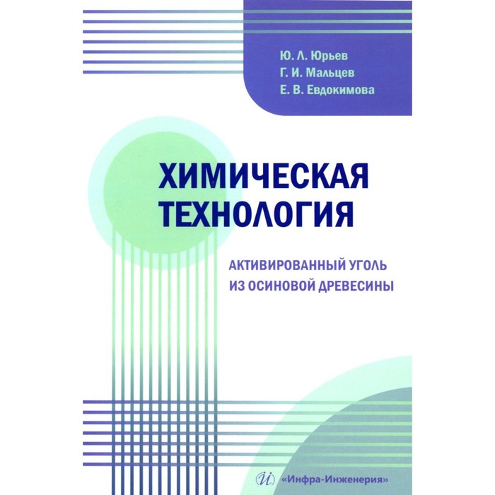 

Химическая технология. Активированный уголь из осиновой древесины. Учебное пособие. Юрьев Ю.Л., Мальцев Г.И., Евдокимова Е.В.