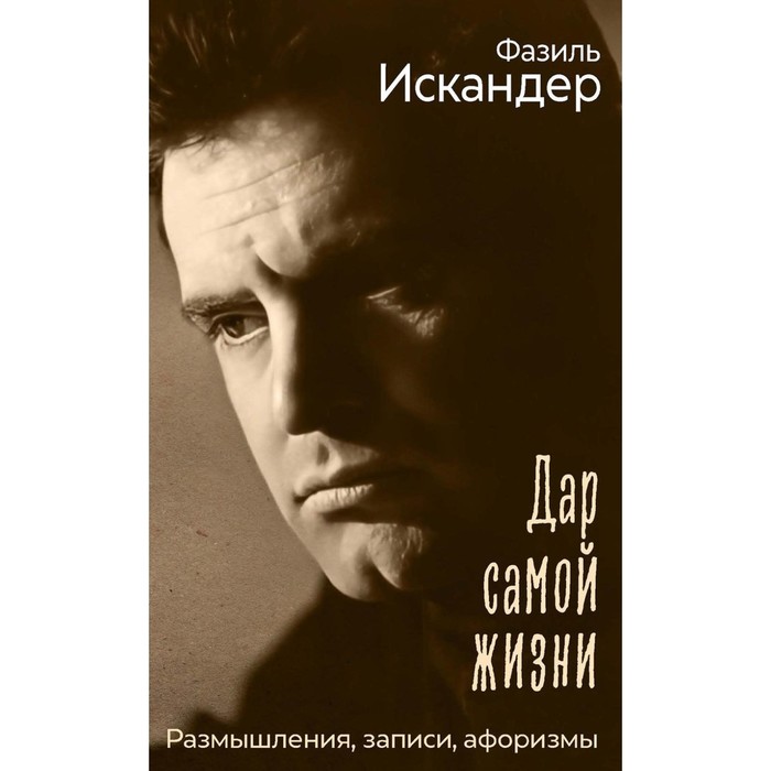 

Дар самой жизни. Размышления, записи, афоризмы. Искандер Ф.А.