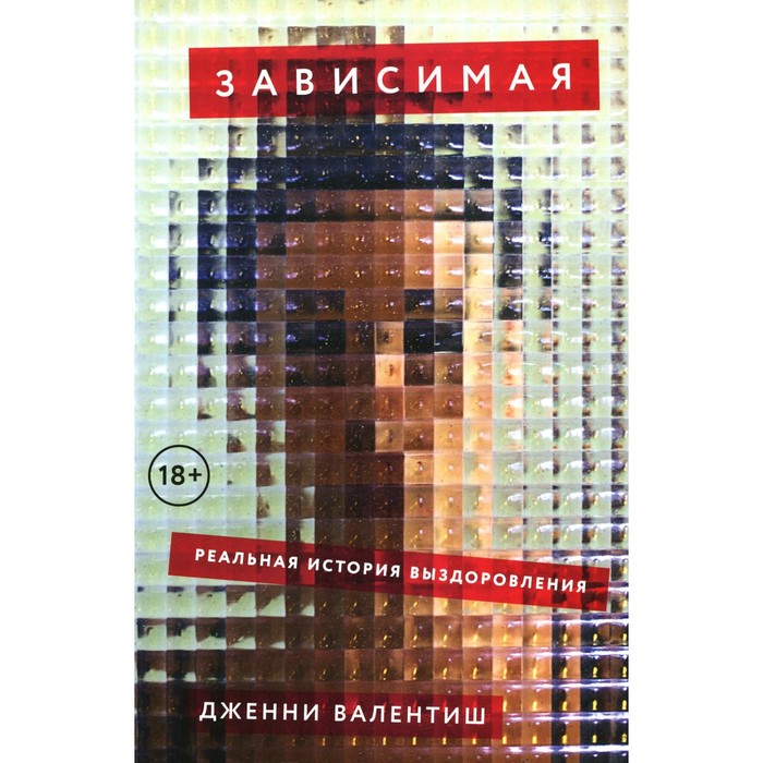 Зависимая. Реальная история выздоровления. Валентиш Д. лохов д казаков д высота реальная история борьбы за свое дело честное имя и любовь