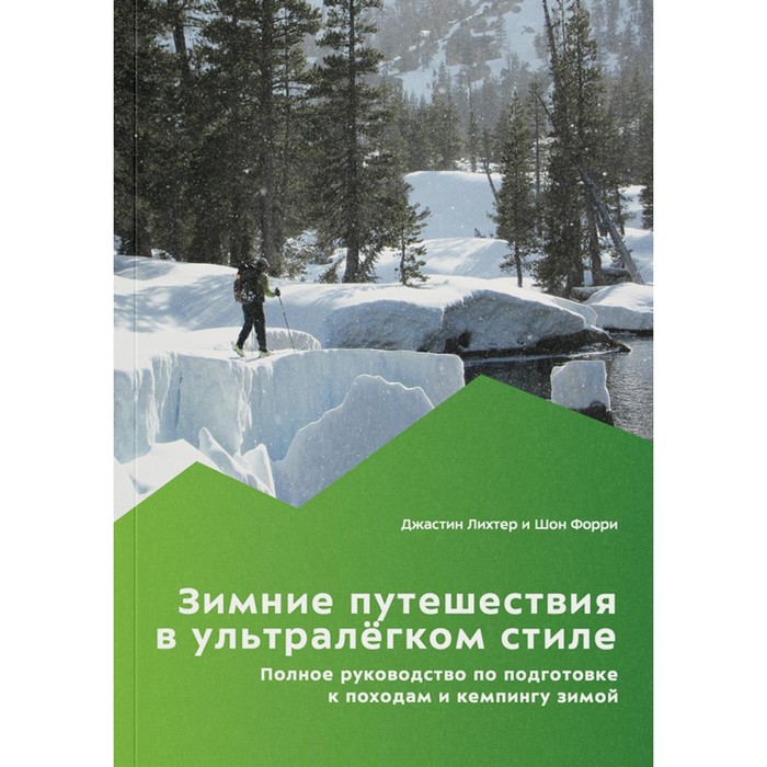 

Зимние путешествия в ультралёгком стиле. Полное руководство по подготовке к походам и кемпингу зимой. Лихтер Дж., Форри Ш.