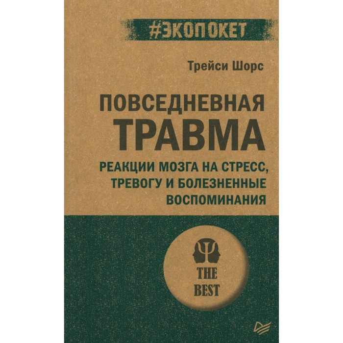 

Повседневная травма. Реакции мозга на стресс, тревогу и болезненные воспоминания. Шорс Т.