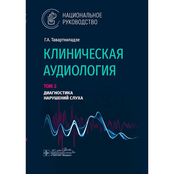 Клиническая аудиология. Национальное руководство. Том 2. Диагностика нарушений слуха. Таварткиладзе Г.А.