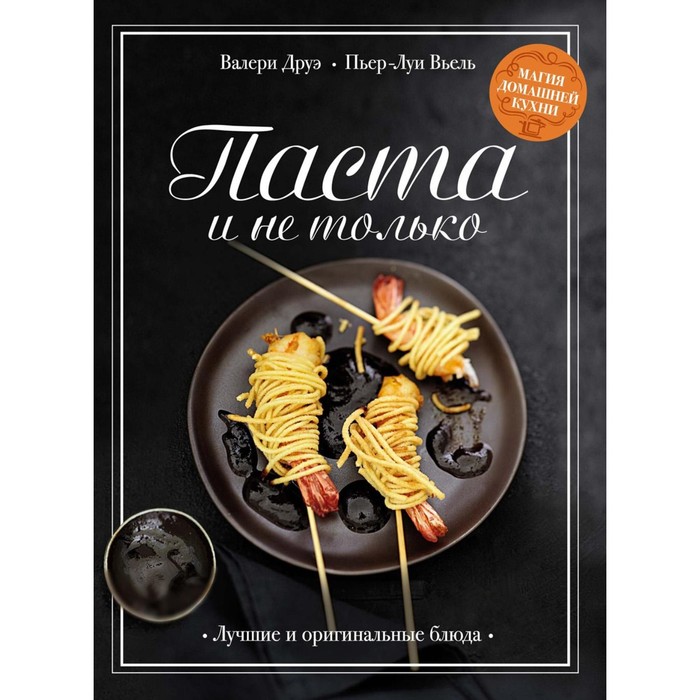 

Паста и не только. Магия домашней кухни. Лучшие и оригинальные блюда. Друэ В., Вьель П.-Л.
