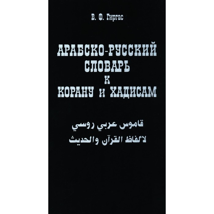 

Арабско-русский словарь к Корану и хадисам. Гиргас В.Ф.