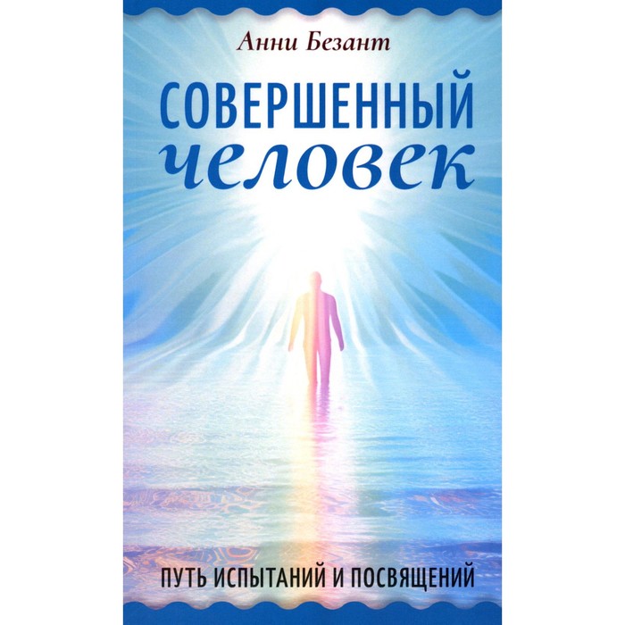 

Совершенный человек. Путь испытаний и посвящений. Безант А.