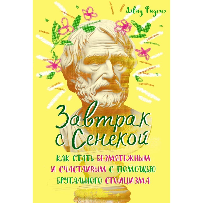 

Завтрак с Сенекой. Как стать безмятежным и счастливым с помощью брутального стоицизма. Фиделер Д.