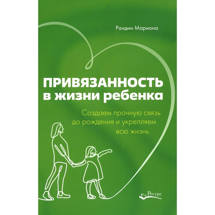 

Привязанность в жизни ребёнка. Создаём прочную связь до рождения и укрепляем всю жизнь. Мариона Р.