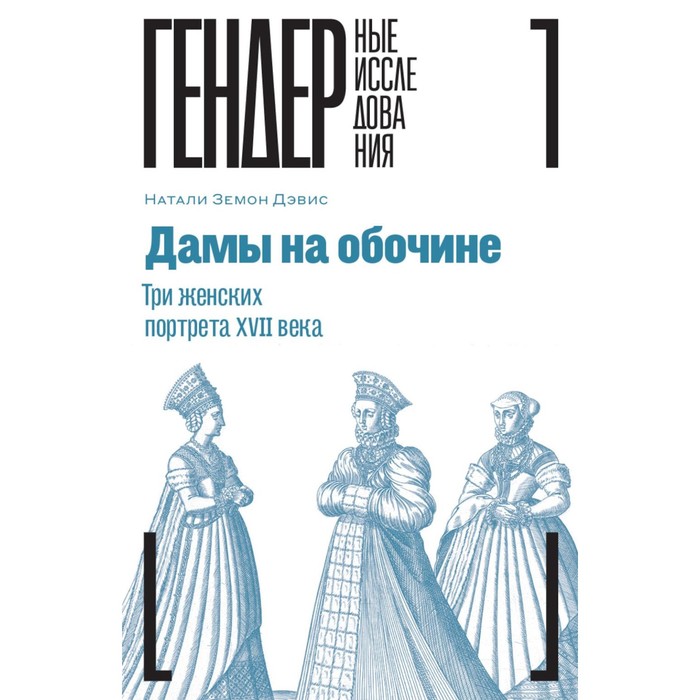 

Дамы на обочине. Три женских портрета XVII века. Дэвис Н.З.