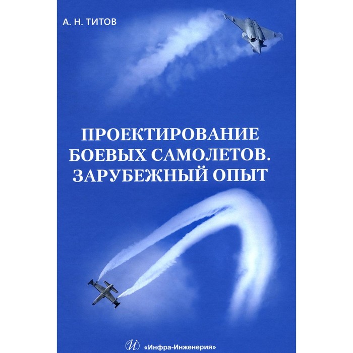 

Проектирование боевых самолётов. Зарубежный опыт. Титов А.Н.