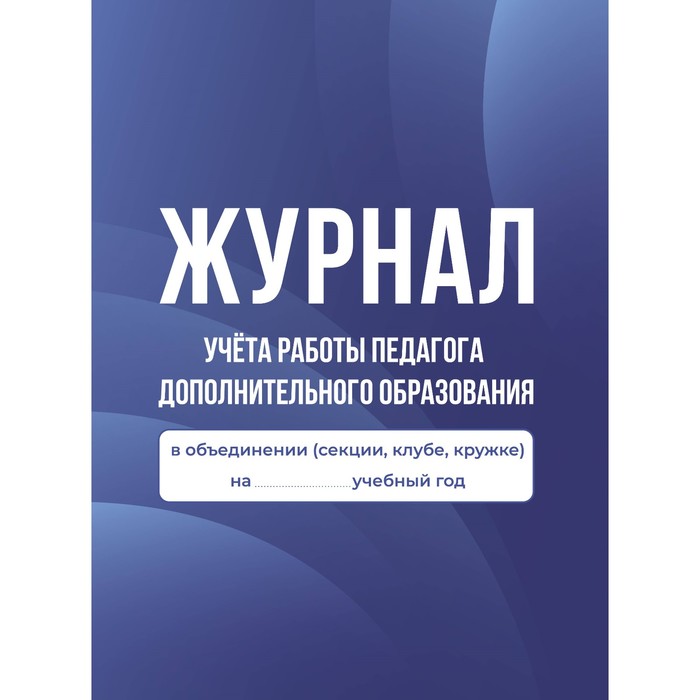 

Журнал учёта работы педагога дополнительного образования в объединении (секции, клубе, кружке)