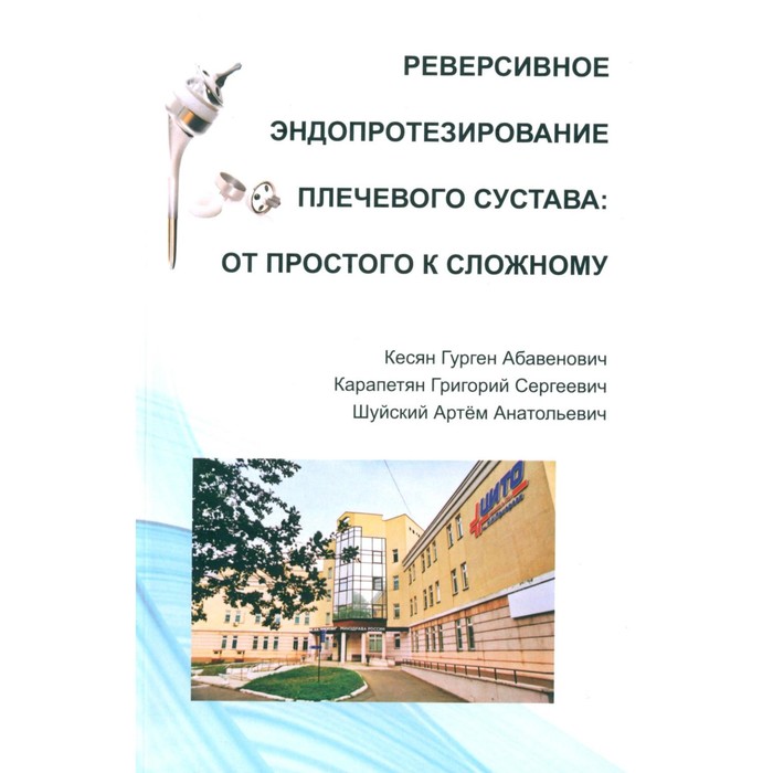 

Реверсивное эндопротезирование плечевого сустава: от простого к сложному. Кесаян Г.А., Карапетян Г.С., Шуйский А.А.