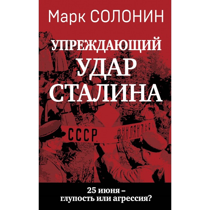 

«Упреждающий удар» Сталина. 25 июня – глупость или агрессия Солонин М.С.