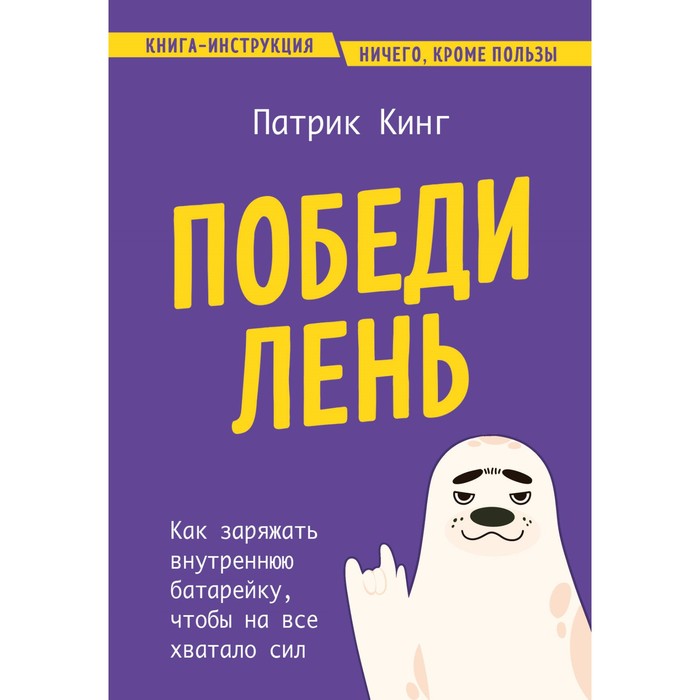 

Победи лень. Как заряжать внутреннюю батарейку, чтобы на все хватало сил. Кинг П.