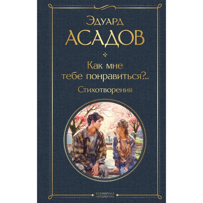 Как мне тебе понравиться? Стихотворения. Асадов Э.А. терехина евгения правила игры как понравиться работодателю