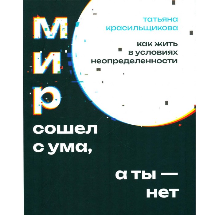 

Мир сошёл с ума, а ты — нет. Как жить в условиях неопределенности. Красильщикова Т.