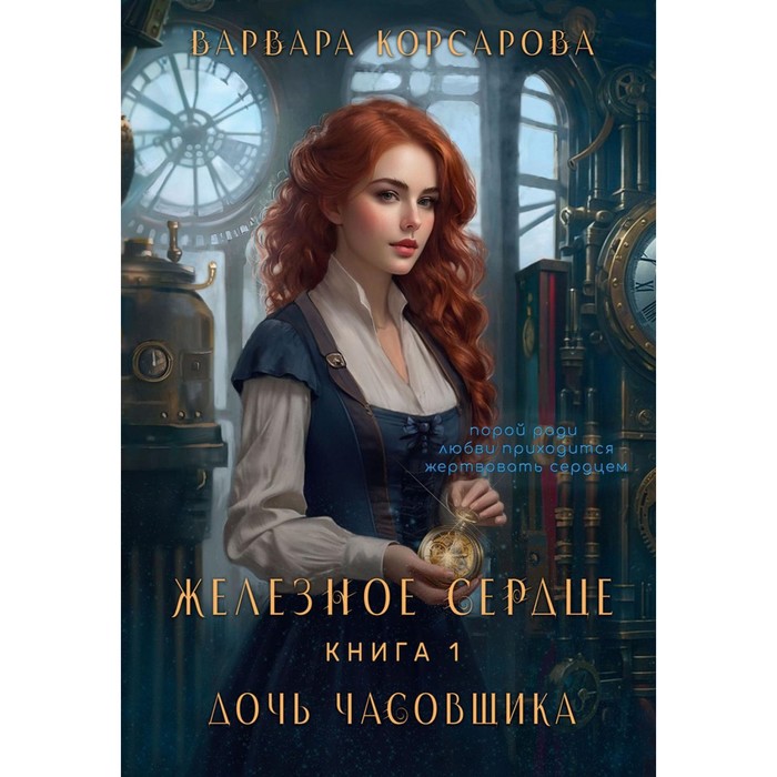 

Железное Сердце. Книга 1. Дочь часовщика. Корсарова В.