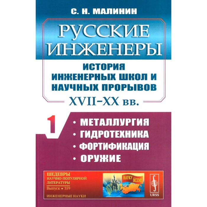 

Русские инженеры. История инженерных школ и научных прорывов: XVII–XX вв. Книга 1. Металлургия. Гидротехника. Фортификация. Оружие. Малинин С.Н.