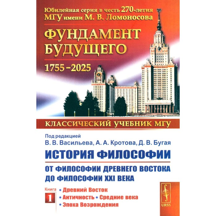 

История философии. От философии Древнего Востока до философии XXI века. Книга 1. Древний Восток. Античность. Средние века. Эпоха Возрождения. 5-е издание. Под ред. Васильева В.В., Кротова А.А., Бугая Д.В.