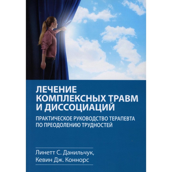 

Лечение комплексных травм и диссоциаций. Практическое руководство терапевта по преодолению трудностей. Данильчук Л.С., Коннорс К.Дж.