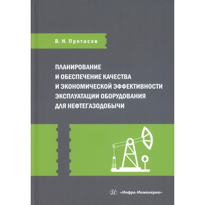 

Планирование и обеспечение качества и экономической эффективности эксплуатации оборудования для нефтегазодобычи. Монография. Протасов В.Н.