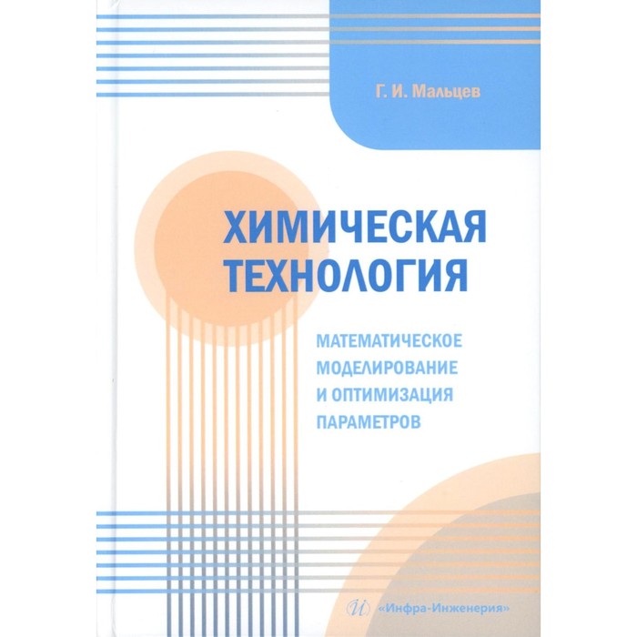 

Химическая технология. Математическое моделирование и оптимизация параметров. Учебное пособие. Мальцев Г.И.