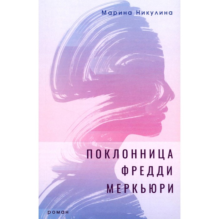 Поклонница Фредди Меркьюри. Никулина М.Ю. никулина марина поклонница фредди меркьюри роман