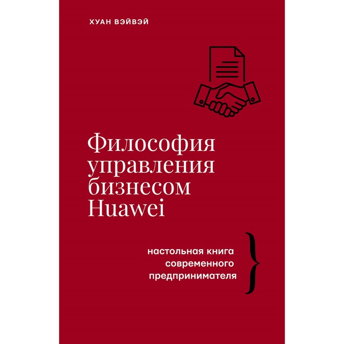 

Философия управления бизнесом Huawei. Вэйвэй Х.