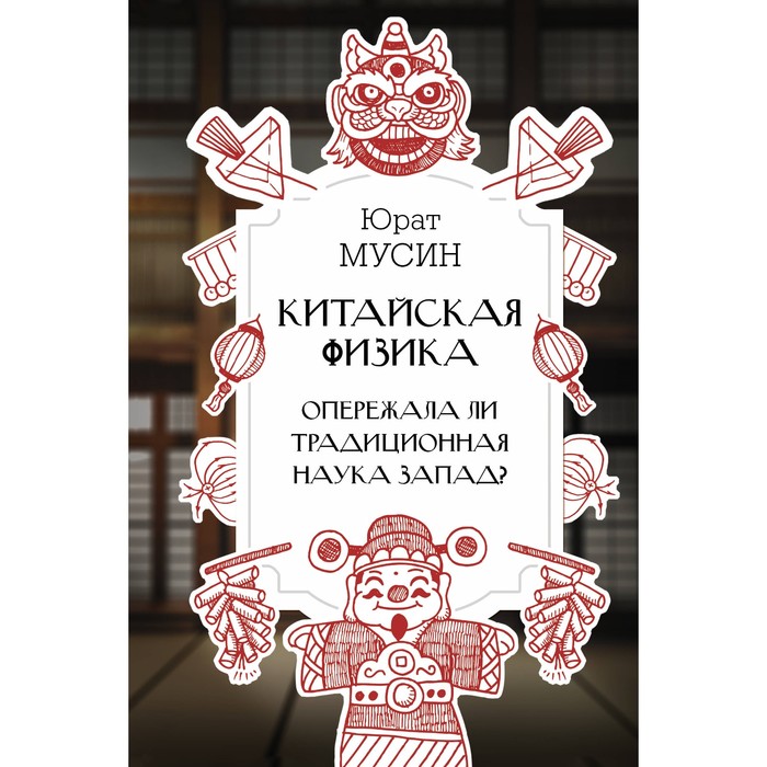 

Китайская физика. Опережала ли традиционная наука Запад Мусин Ю.Р.